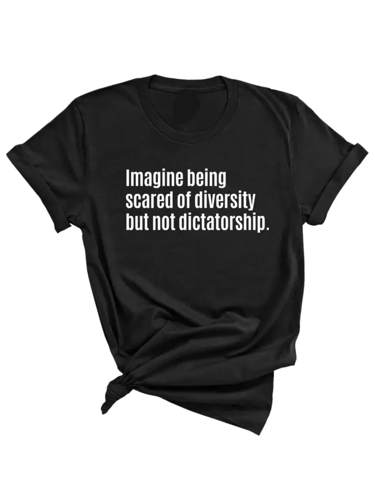 Slogan Round Neck Imagine Being Scared of Diversity But Not Dictatorship Unisex T-shirt, 1 of 7